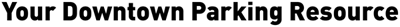 Your Downtown Parking Resource!